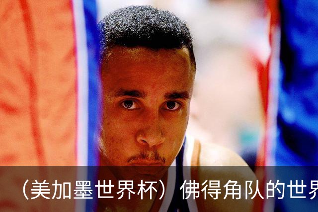 （美加墨世界杯）佛得角队的世界杯奇迹，为什么打动人心？